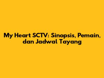 My Heart SCTV: Sinopsis, Pemain, dan Jadwal Tayang