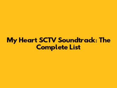My Heart SCTV Soundtrack: The Complete List