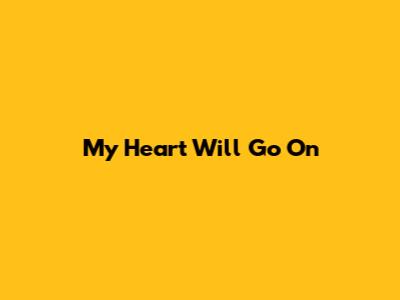 My Heart Will Go On