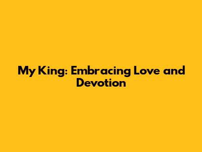 My King: Embracing Love and Devotion