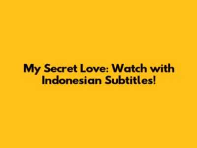 My Secret Love: Watch with Indonesian Subtitles!