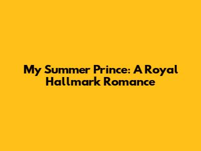 My Summer Prince: A Royal Hallmark Romance