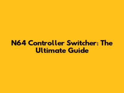 N64 Controller Switcher: The Ultimate Guide