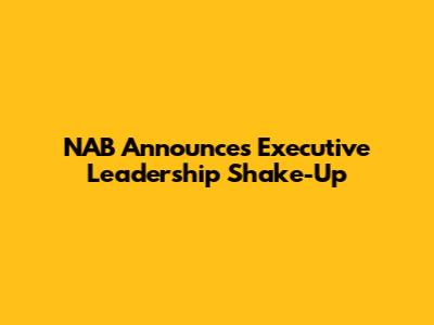 NAB Announces Executive Leadership Shake-Up