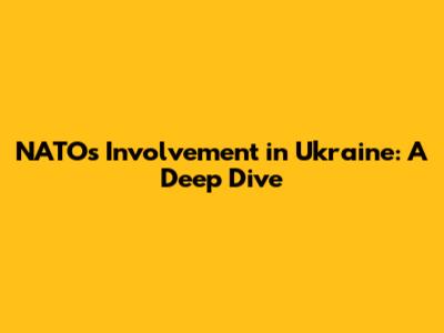 NATO's Involvement in Ukraine: A Deep Dive