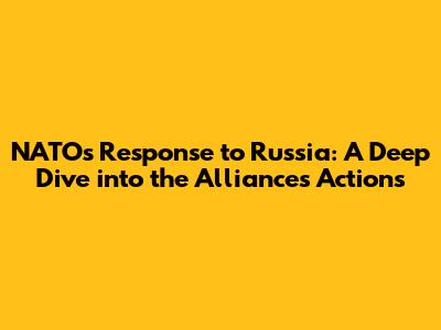 NATO's Response to Russia: A Deep Dive into the Alliance's Actions