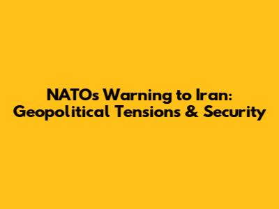 NATO's Warning to Iran: Geopolitical Tensions & Security