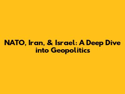 NATO, Iran, & Israel: A Deep Dive into Geopolitics