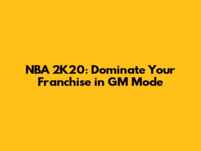 NBA 2K20: Dominate Your Franchise in GM Mode