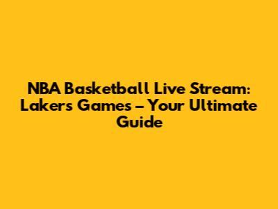 NBA Basketball Live Stream: Lakers Games – Your Ultimate Guide