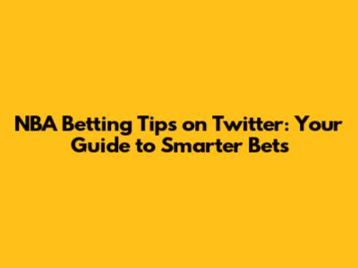 NBA Betting Tips on Twitter: Your Guide to Smarter Bets