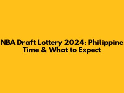 NBA Draft Lottery 2024: Philippine Time & What to Expect