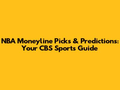 NBA Moneyline Picks & Predictions: Your CBS Sports Guide