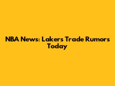 NBA News: Lakers Trade Rumors Today