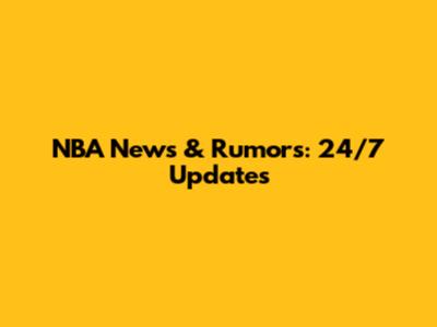 NBA News & Rumors: 24/7 Updates