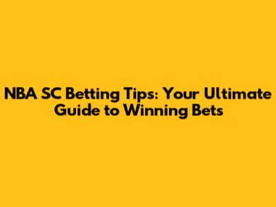 NBA SC Betting Tips: Your Ultimate Guide to Winning Bets