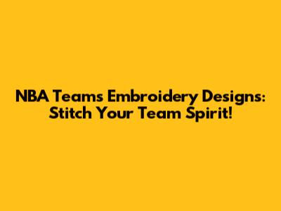 NBA Teams Embroidery Designs: Stitch Your Team Spirit!