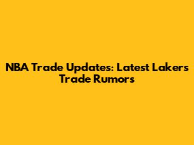NBA Trade Updates: Latest Lakers Trade Rumors