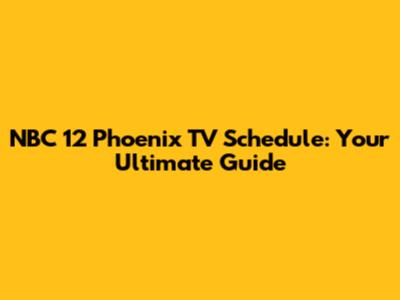 NBC 12 Phoenix TV Schedule: Your Ultimate Guide