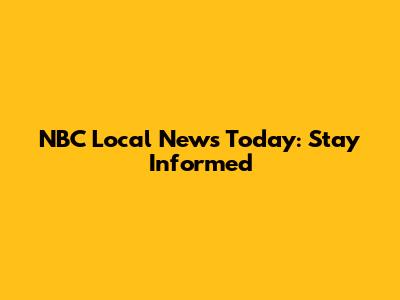 NBC Local News Today: Stay Informed