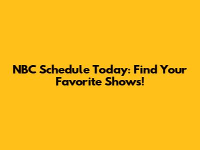 NBC Schedule Today: Find Your Favorite Shows!