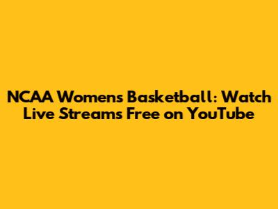 NCAA Women's Basketball: Watch Live Streams Free on YouTube
