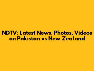 NDTV: Latest News, Photos, Videos on Pakistan vs New Zealand