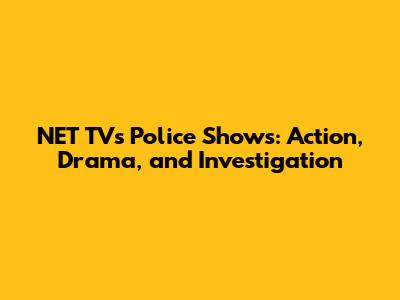 NET TV's Police Shows: Action, Drama, and Investigation