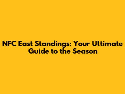 NFC East Standings: Your Ultimate Guide to the Season