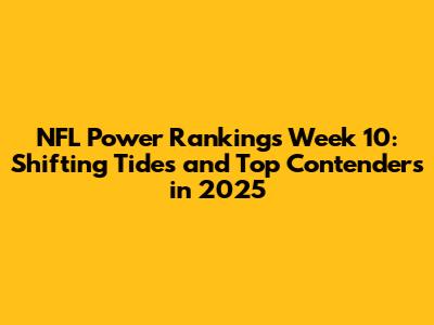 NFL Power Rankings Week 10: Shifting Tides and Top Contenders in 2025