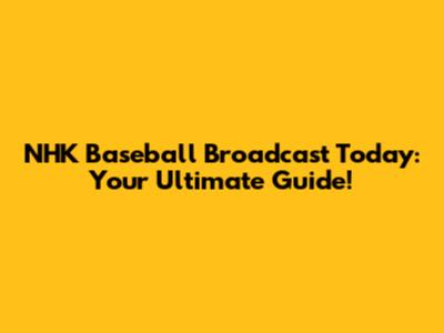 NHK Baseball Broadcast Today: Your Ultimate Guide!