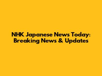 NHK Japanese News Today: Breaking News & Updates