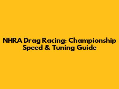 NHRA Drag Racing: Championship Speed & Tuning Guide