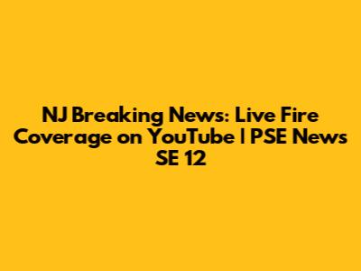 NJ Breaking News: Live Fire Coverage on YouTube | PSE News SE 12