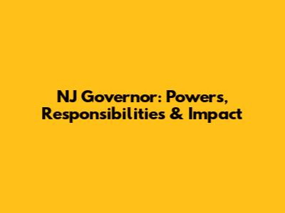 NJ Governor: Powers, Responsibilities & Impact