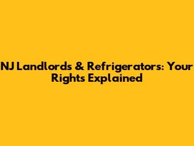 NJ Landlords & Refrigerators: Your Rights Explained