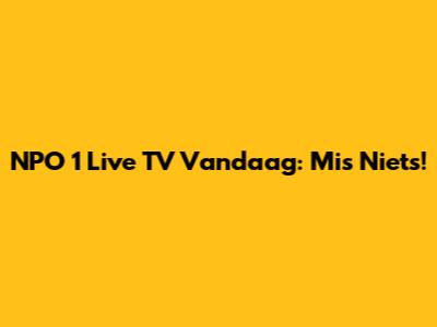 NPO 1 Live TV Vandaag: Mis Niets!