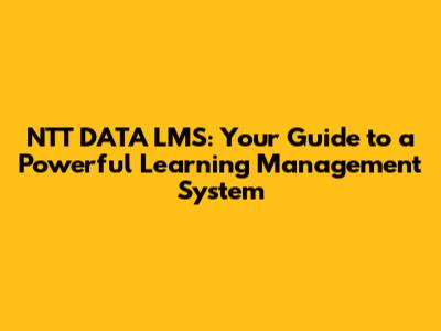 NTT DATA LMS: Your Guide to a Powerful Learning Management System