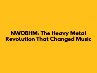 NWOBHM: The Heavy Metal Revolution That Changed Music