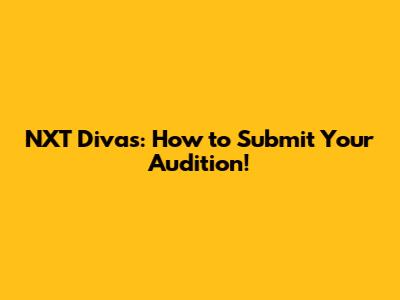 NXT Divas: How to Submit Your Audition!