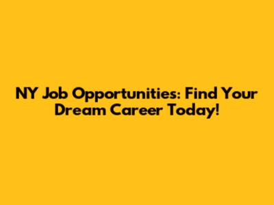 NY Job Opportunities: Find Your Dream Career Today!
