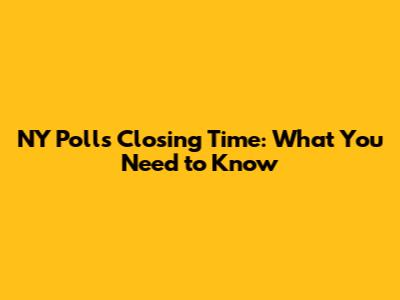 NY Polls Closing Time: What You Need to Know