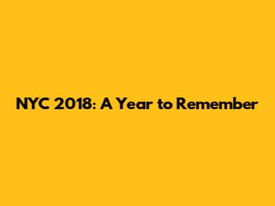 NYC 2018: A Year to Remember