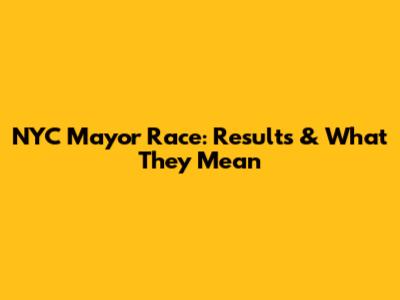 NYC Mayor Race: Results & What They Mean