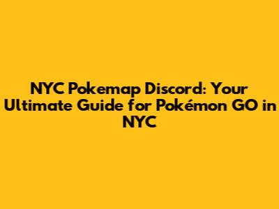 NYC Pokemap Discord: Your Ultimate Guide for Pokémon GO in NYC
