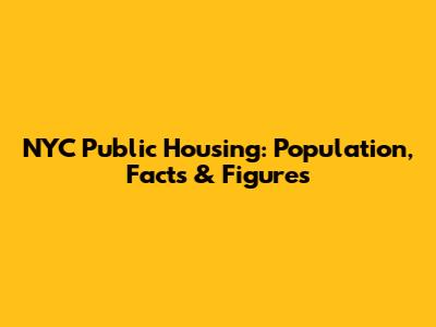 NYC Public Housing: Population, Facts & Figures