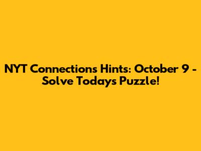 NYT Connections Hints: October 9 - Solve Today's Puzzle!
