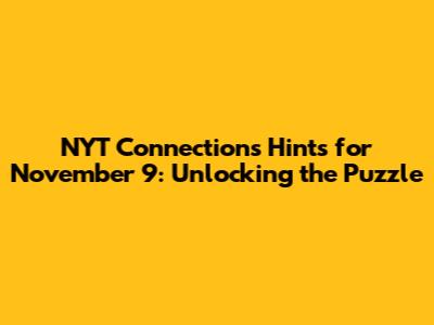 NYT Connections Hints for November 9: Unlocking the Puzzle