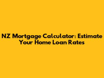NZ Mortgage Calculator: Estimate Your Home Loan Rates