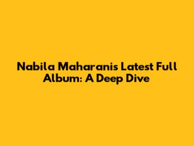 Nabila Maharani's Latest Full Album: A Deep Dive